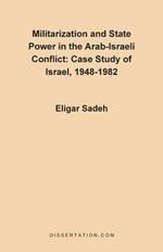 Militarization and State Power in the Arab-Israeli Conflict: Case Study of Israel, 1948-1982