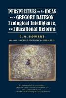 Perspectives on the Ideas of Gregory Bateson, Ecological Intelligence, and Educational Reforms