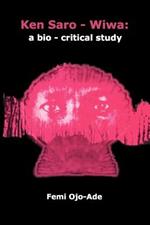 Ken Saro-Wiwa: A Bio-critical Study