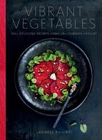 Vibrant Vegetables: 100+ Delicious Recipes Using 20+ Common Veggies