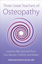 Three Great Teachers of Osteopathy: Lessons We Learned from Drs. Becker, Fulford, and Wales