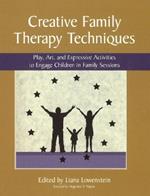 Creative Family Therapy Techniques: Play, Art & Expressive Activities to Engage Children in Family Sessions