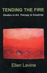 Tending the Fire: Studies in Art, Therapy and Creativity