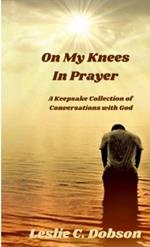 On My Knees In Prayer: A Keepsake Collection of Conversations with God