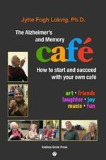 The Alzheimer's and Memory Cafe: How to Start and Succeed with Your Own Cafe