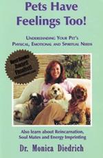 Pets Have Feelings Too!: Understanding Your Pet's Physical, Emotional & Spiritual Needs