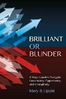 Brilliant or Blunder: 6 Ways Leaders Navigate Uncertainty, Opportunity and Complexity