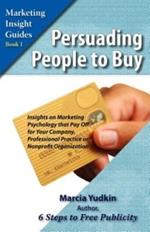 Persuading People to Buy: Insights on Marketing Psychology That Pay Off for Your Company, Professional Practice, or Nonprofit Organization