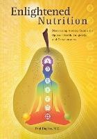 Enlightened Nutrition: Discovering Ancient Secrets for Optimal Health, Longevity and Consciousness