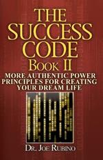 The Success Code, Book II: More Authentic Power Principles for Creating Your Dream Life