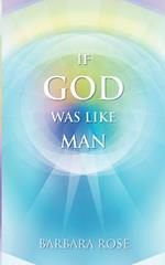 If God Was Like Man: A Message from God to All of Humanity