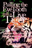Pulling the Eyetooth from a Live Tiger: The Memoir of the Life and Labors of Adoniram Judson (Vol.1)