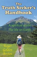 The Truth Seeker's Handbook, A Spiritual Guide for Life on Earth