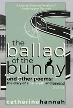 The Ballad of the Bunny and Other Poems: The Diary of a Car Crash and Beyond