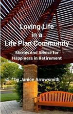 Loving Life in a Life Plan Community: Information and Stories to Help You Find Happiness in Retirement