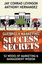 Guerrilla Marketing Success Secrets: 52 Weeks of Marketing & Management Wisdom