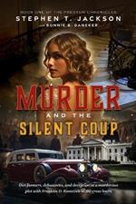 Murder and the Silent Coup: Dirt farmers, debutantes, and deception in a murderous plot with Franklin D. Roosevelt in the cross hairs