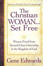 The Christian Woman...Set Free: Women Freed From Second-Class Citizenship in the Kingdom of God