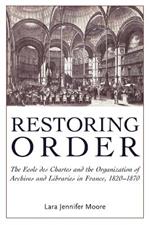 Restoring Order: The Ecole Des Chartes and the Organization of Archives and Libraries in France, 1821-1870