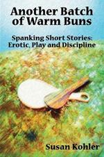 Another Batch of Warm Buns: Spanking Short Stories: Erotic, Play and Discipline