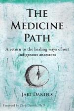 The Medicine Path: A Return to the Healing Ways of Our Indigenous Ancestors