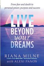 Live Beyond Your Dreams: From Fear and Doubt to Personal Power, Purpose and Success