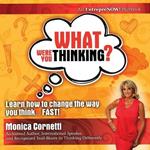 What Were You Thinking? Learn How to Change the Way You Think... Fast!