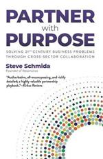 Partner with Purpose: Solving 21st Century Business Problems Through Cross-Sector Collaboration