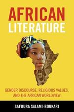 African Literature: Gender Discourse, Religious Values, and the African Worldview