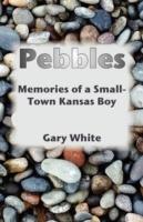 Pebbles: Memories of a Small-Town Kansas Boy