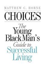 Choices: The Young Black Man's Guide to Successful Living