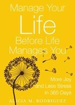 Manage Your Life Before Life Manages You: More Joy and Less Stress in 365 Days