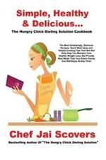 Simple, Healthy & Delicious... The Hungry Chick Dieting Solution Cookbook