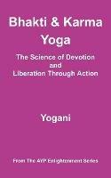 Bhakti and Karma Yoga - The Science of Devotion and Liberation Through Action