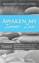 Awaken My Inner Zen: Daily Inspirations to help teens develop inner calm, life balance, and mindfulness