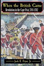 When the British Came: Revolution in the Cape Fear, 1765-1782