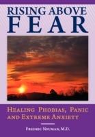 Rising Above Fear: Healing Phobias, Panic and Extreme Anxiety