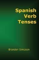 Spanish Verb Tenses: How to Conjugate Spanish Verbs, Perfecting Your Mastery of Spanish Verbs in All the Tenses and Moods