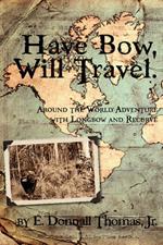Have Bow, Will Travel: Around the World Adventure with Longbow and Recurve