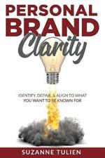 Personal Brand Clarity: Identify, Define, & Align to What You Want to be Known For