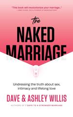 The Naked Marriage: Undressing the Truth About Sex, Intimacy and Lifelong Love
