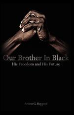 Our Brother in Black: His Freedom and His Future