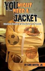 You Might Need a Jacket: Hilarious Stories of Wacky Sports Parents