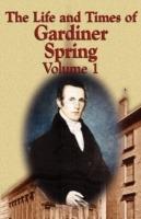 The Life and Times of Gardiner Spring - Vol.1