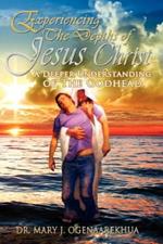 Experiencing the Depths of Jesus Christ: A Deeper Understanding of the Godhead