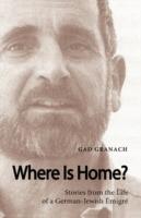 Where is Home?: Stories from the Life of a German-Jewish Emigre