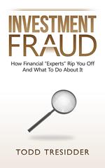 Investment Fraud: How Financial “Experts” Rip You Off And What To Do About It