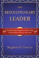 The Revolutionary Leader: Manifesting Kingdom Leadership