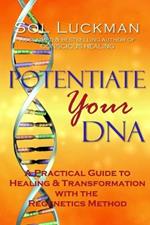 Potentiate Your DNA: A Practical Guide to Healing & Transformation with the Regenetics Method