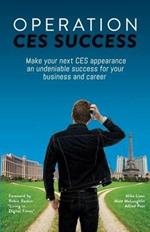 Operation Ces Success: Make Your Next Ces Appearance an Undeniable Success for Your Business and Career